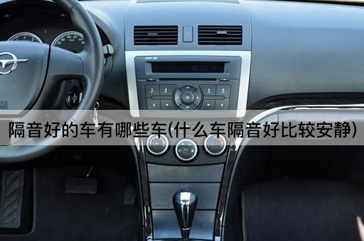 隔音好的车有哪些车(什么车隔音好比较安静)