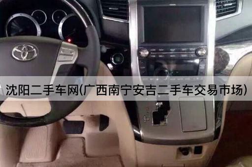 沈阳二手车网(广西南宁安吉二手车交易市场)