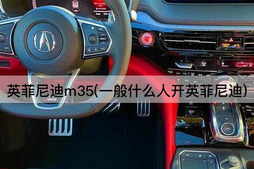 英菲尼迪m35(一般什么人开英菲尼迪)
