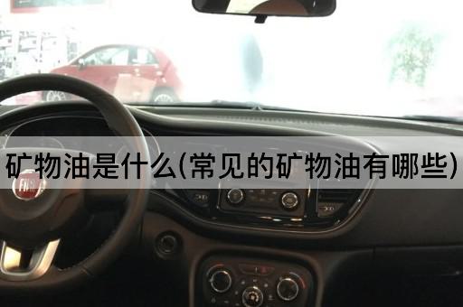 矿物油是什么(常见的矿物油有哪些)