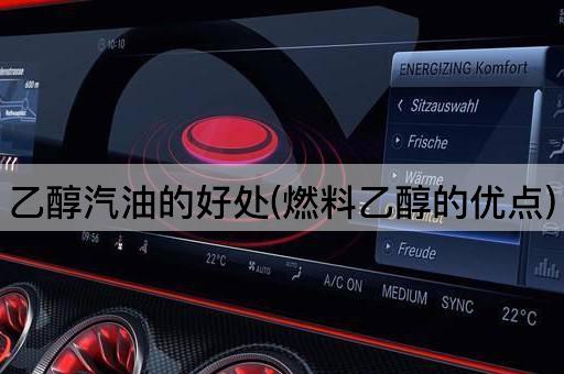 乙醇汽油的好处(燃料乙醇的优点)