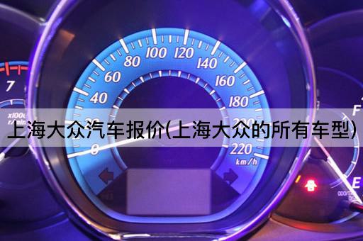 上海大众汽车报价(上海大众的所有车型)