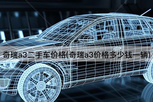 奇瑞a3二手车价格(奇瑞a3价格多少钱一辆)