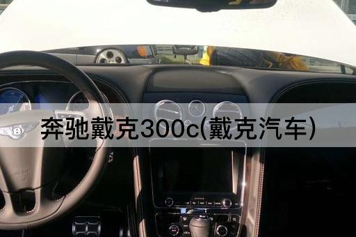 奔驰戴克300c(戴克汽车)