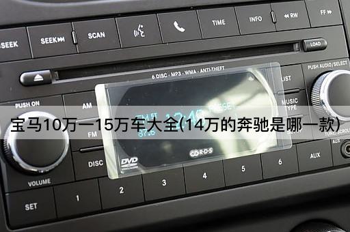 宝马10万一15万车大全(14万的奔驰是哪一款)