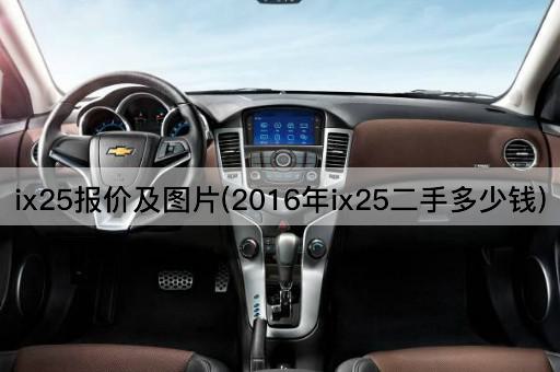 ix25报价及图片(2016年ix25二手多少钱)