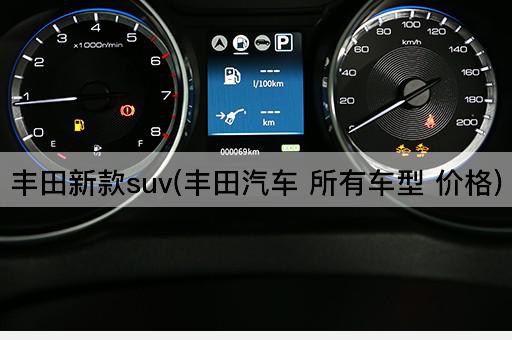 丰田新款suv(丰田汽车 所有车型 价格)
