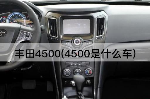丰田4500(4500是什么车)