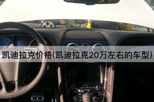 凯迪拉克价格(凯迪拉克20万左右的车型)