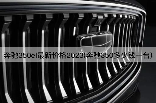 奔驰350el最新价格2023(奔驰350多少钱一台)
