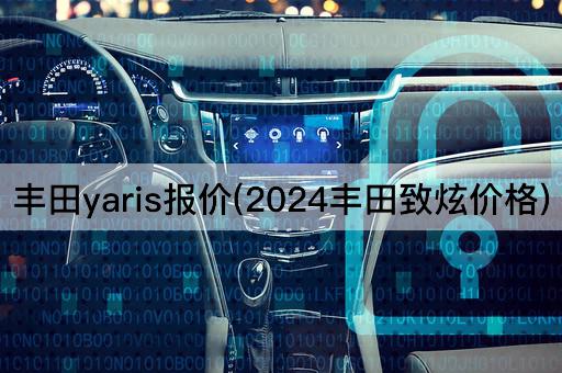 丰田yaris报价(2024丰田致炫价格)