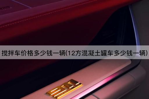 搅拌车价格多少钱一辆(12方混凝土罐车多少钱一辆)