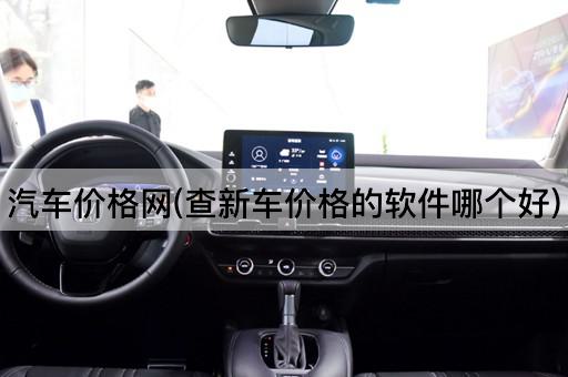 汽车价格网(查新车价格的软件哪个好)